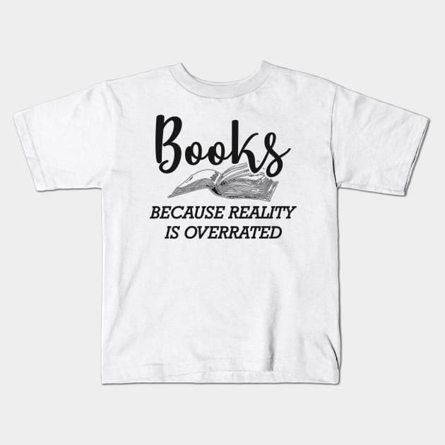 Book - Books because reality is overrated Kids T-Shirt by KC Happy Shop